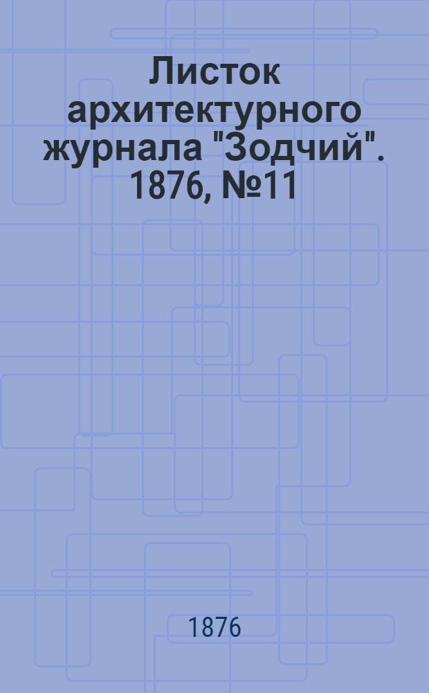Листок архитектурного журнала "Зодчий". 1876, № 11 : 1876, № 11