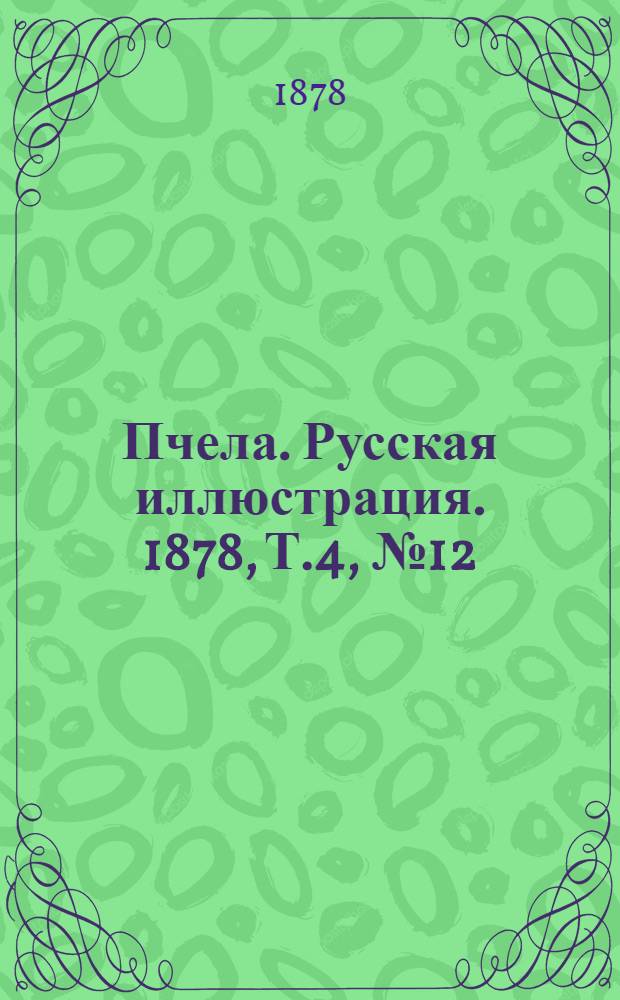 Пчела. Русская иллюстрация. 1878, Т.4, №12 (19 марта) : 1878, Т.4, №12 (19 марта)