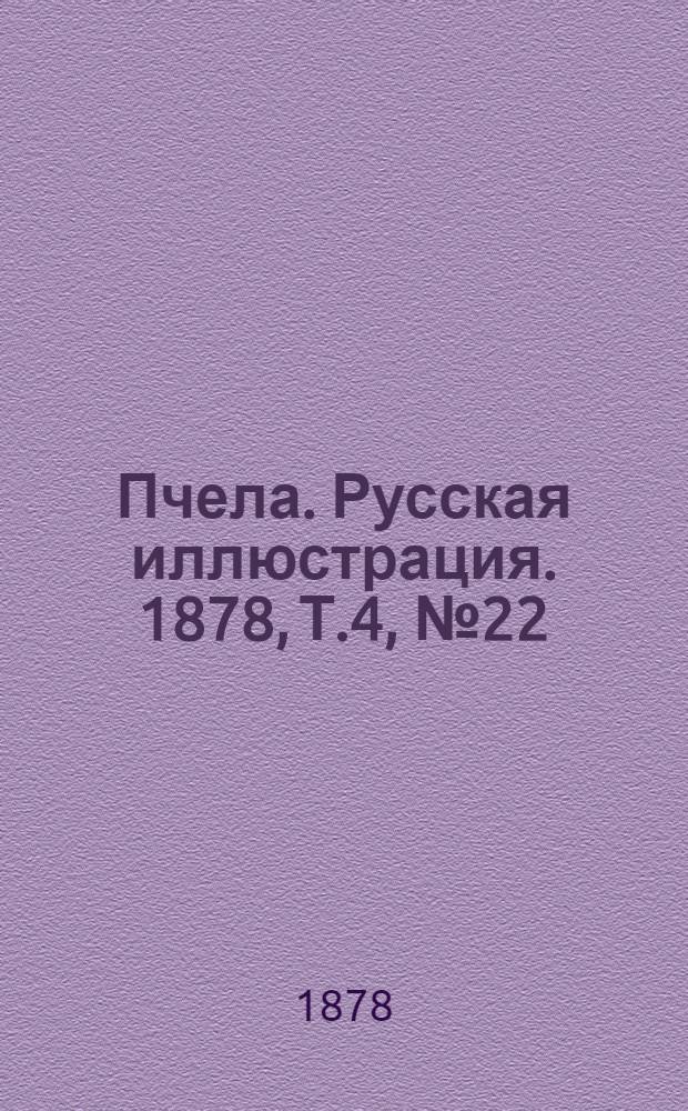Пчела. Русская иллюстрация. 1878, Т.4, №22 (28 мая) : 1878, Т.4, №22 (28 мая)