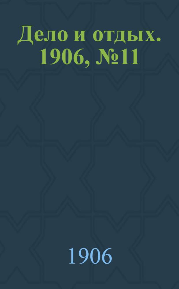 Дело и отдых. 1906, №11