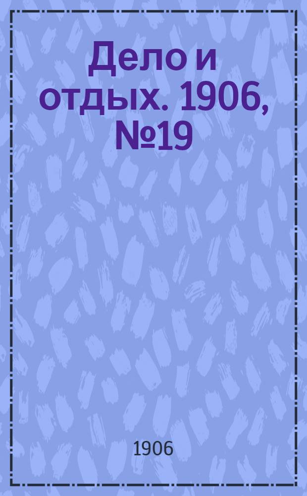 Дело и отдых. 1906, №19