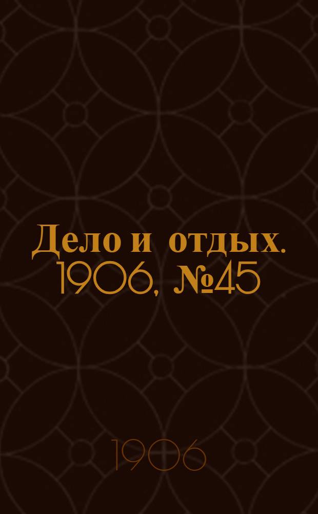 Дело и отдых. 1906, №45