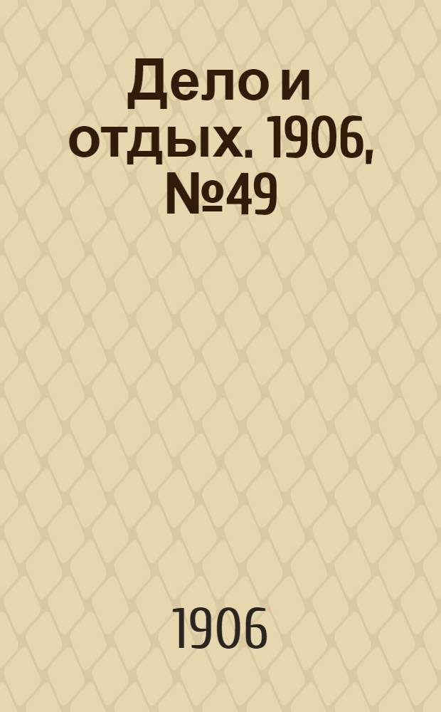 Дело и отдых. 1906, №49