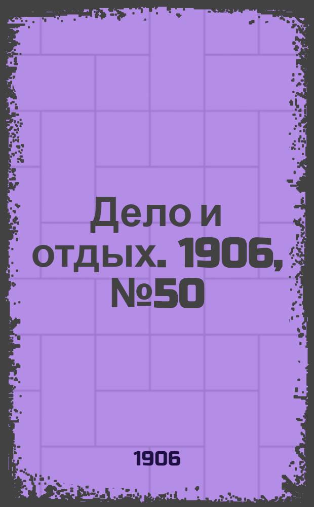 Дело и отдых. 1906, №50