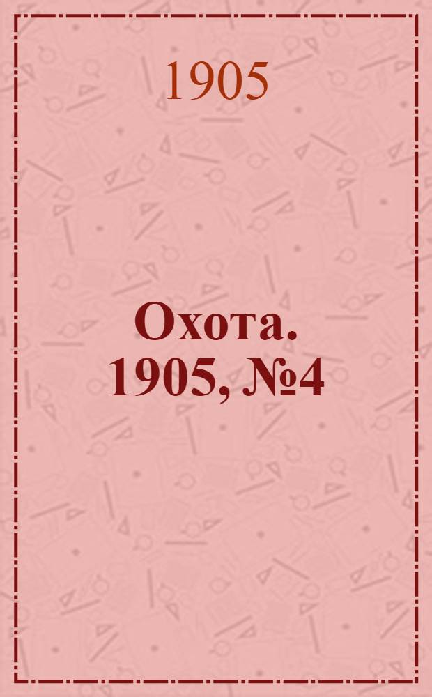 Охота. 1905, №4 : 1905, №4