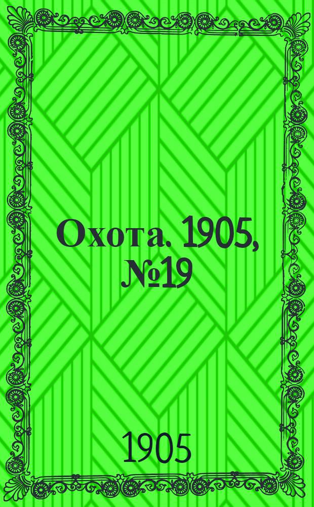 Охота. 1905, №19 : 1905, №19
