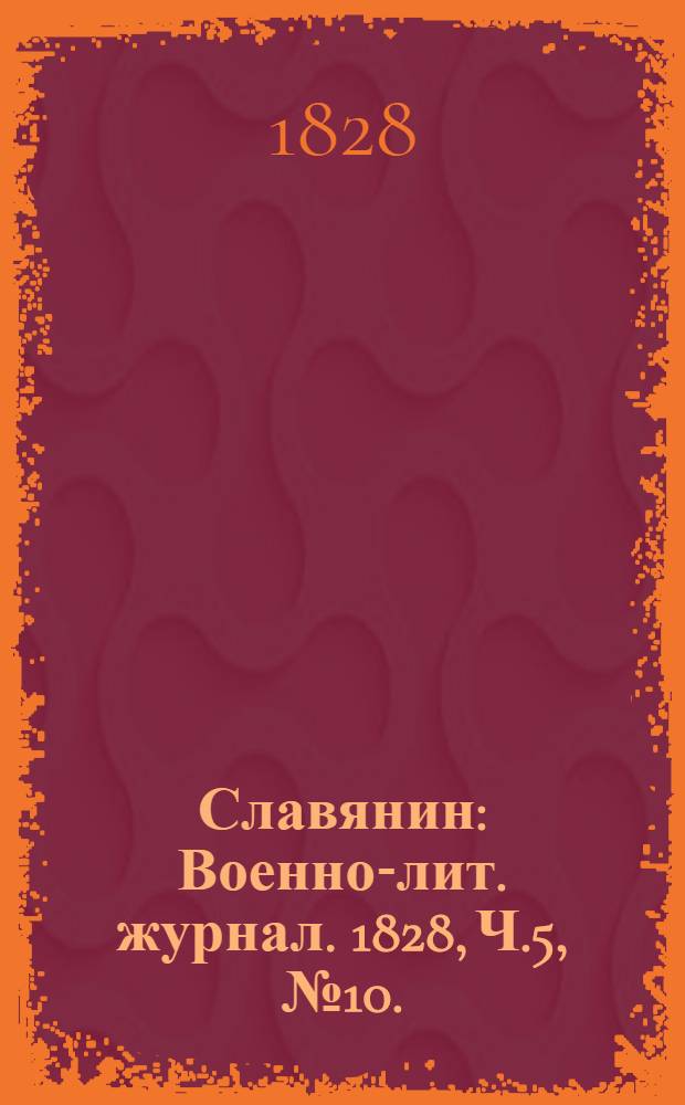 Славянин : Военно-лит. журнал. 1828, Ч.5, №10. : 1828, Ч.5, №10.