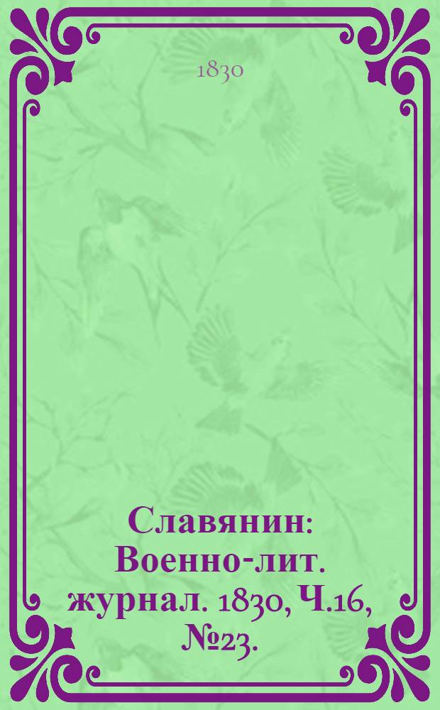 Славянин : Военно-лит. журнал. 1830, Ч.16, №23. : 1830, Ч.16, №23.