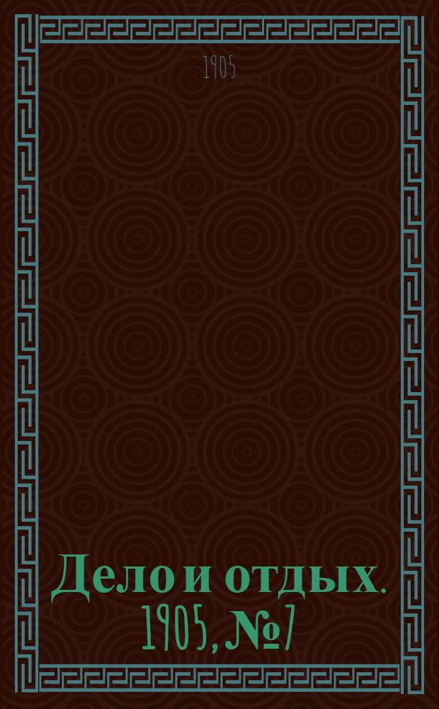 Дело и отдых. 1905, №7