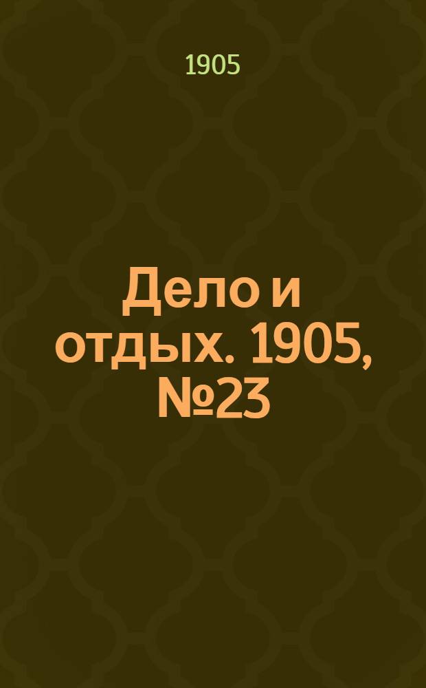 Дело и отдых. 1905, №23