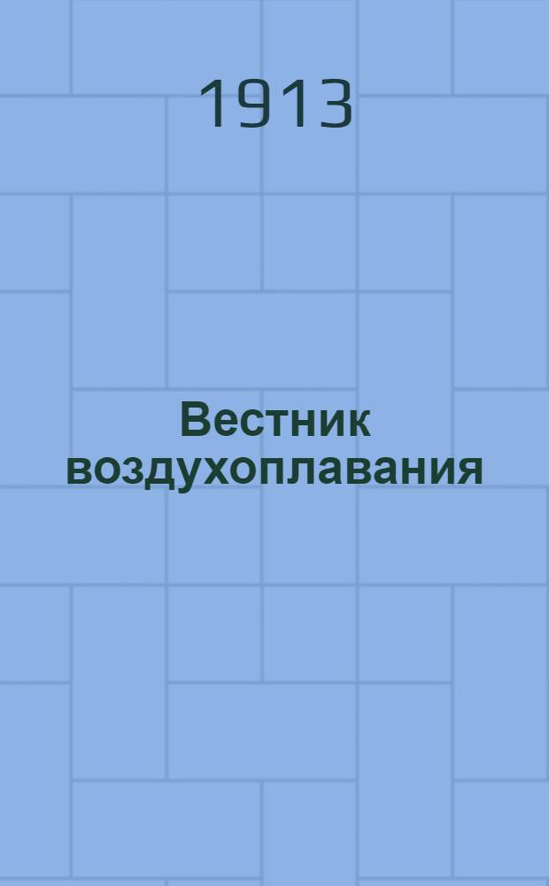 Вестник воздухоплавания : Научно-попул. илл. журн. 1913, № 1 : 1913, № 1