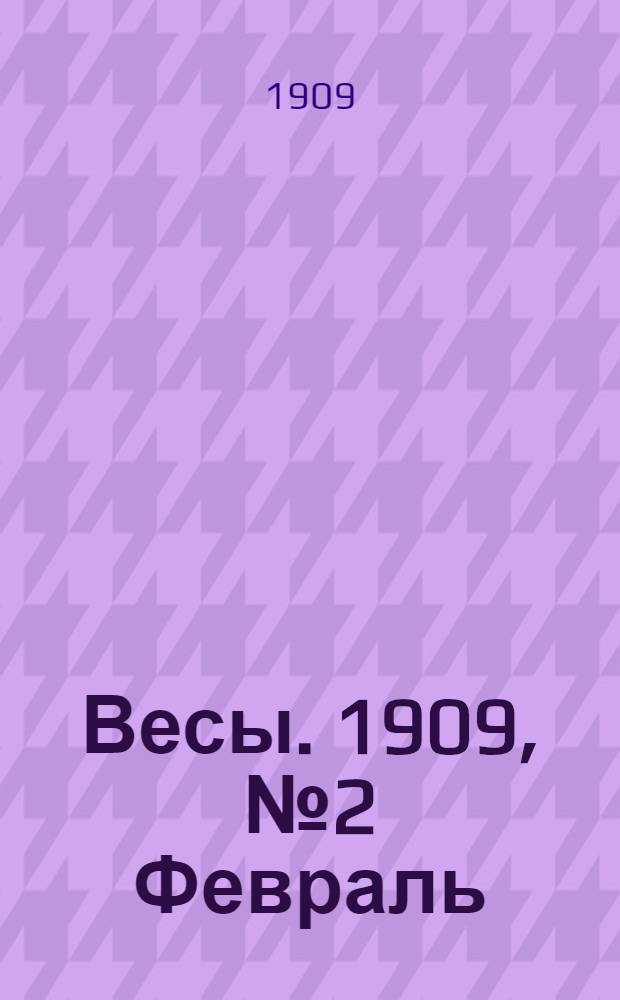 Весы. 1909, №2 Февраль : 1909, №2 Февраль