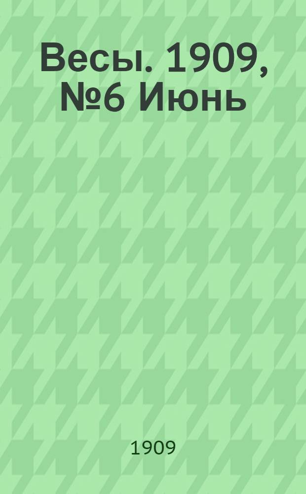 Весы. 1909, №6 Июнь : 1909, №6 Июнь
