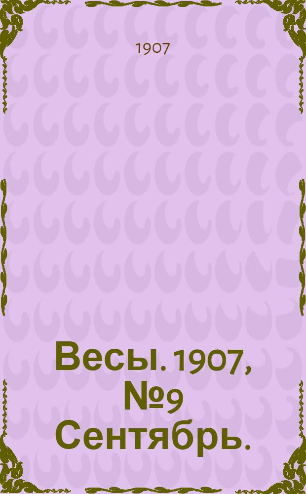 Весы. 1907, №9 Сентябрь. : 1907, №9 Сентябрь.