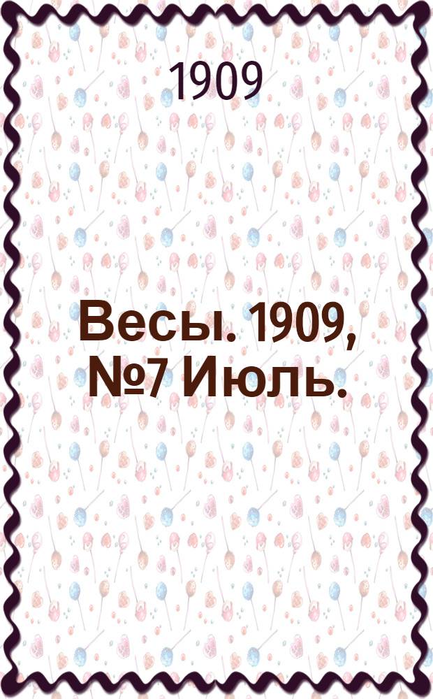 Весы. 1909, №7 Июль. : 1909, №7 Июль.