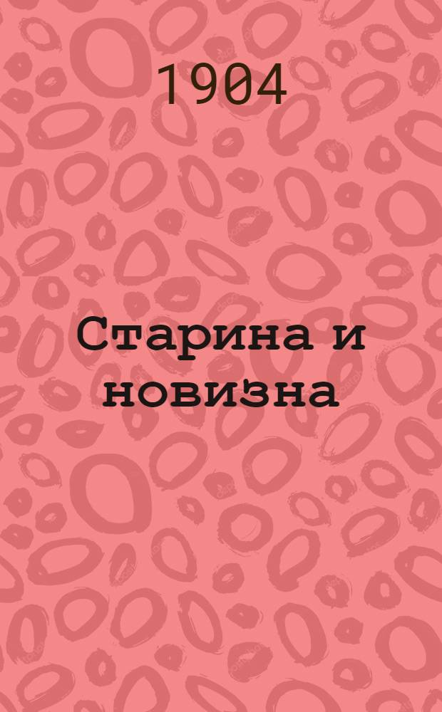 Старина и новизна : Историч. сборник, изд. при О-ве ревнителей русского исторического просвещения в память имп. Александра III. 1904, Кн.7 : 1904, Кн.7