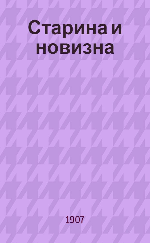 Старина и новизна : Историч. сборник, изд. при О-ве ревнителей русского исторического просвещения в память имп. Александра III. 1907, Кн.12 : 1907, Кн.12
