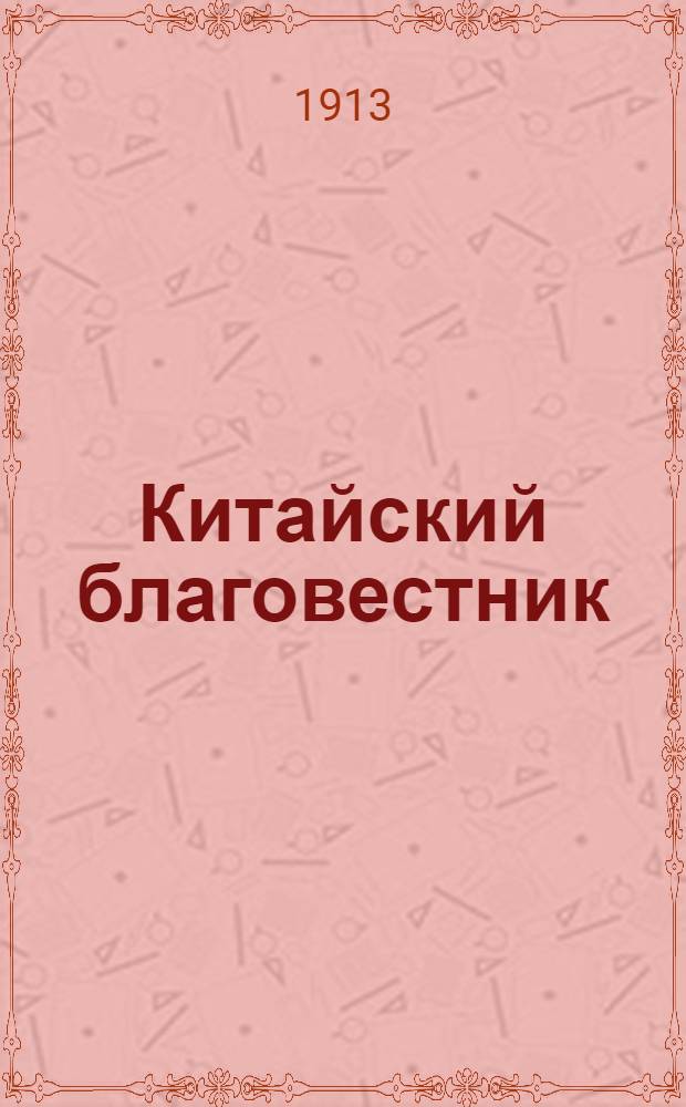Китайский благовестник : [Орган Российской духовной миссии в Китае]. 1913, Вып.7 от 1 августа : 1913, Вып.7 от 1 августа