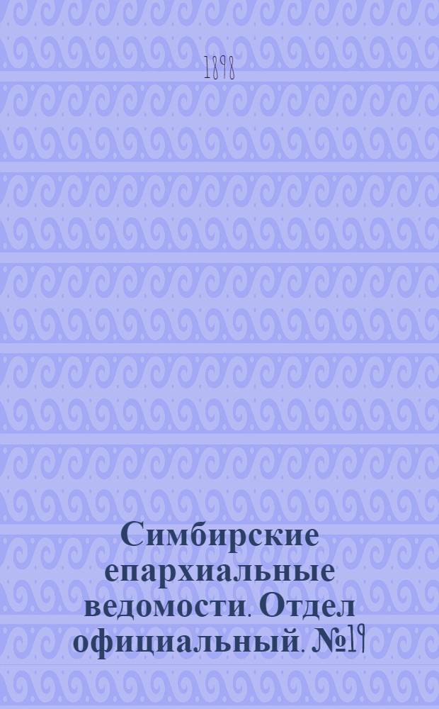 Симбирские епархиальные ведомости. Отдел официальный. № 19 (1 октября 1898 г.)