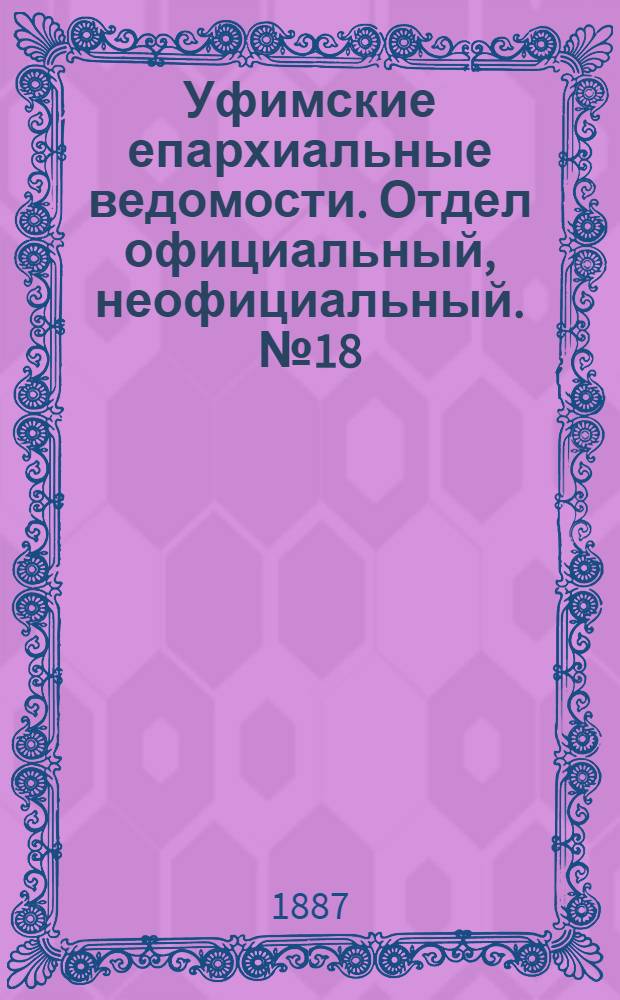 Уфимские епархиальные ведомости. Отдел официальный, неофициальный. № 18 (15 сентября 1887 г.)