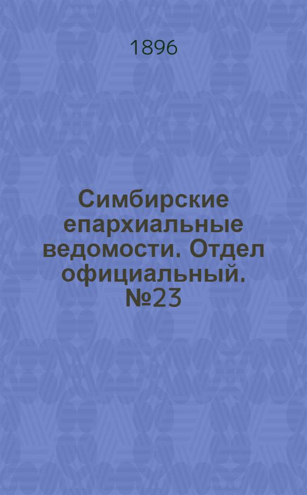 Симбирские епархиальные ведомости. Отдел официальный. № 23 (1 декабря 1896 г.)