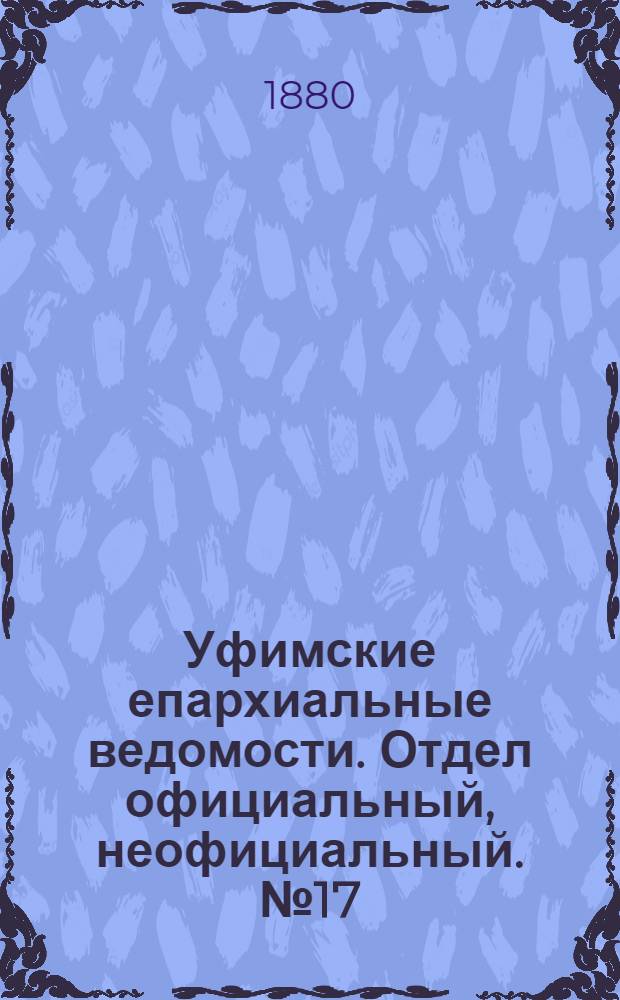 Уфимские епархиальные ведомости. Отдел официальный, неофициальный. № 17 (1 сентября 1880 г.)