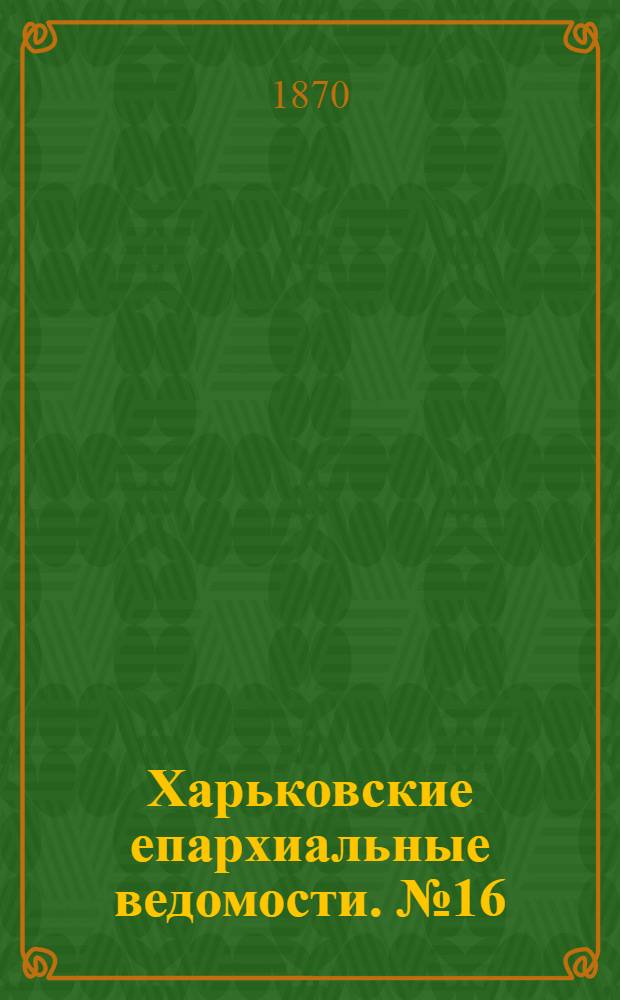 Харьковские епархиальные ведомости. № 16 (15 августа 1870 г.)