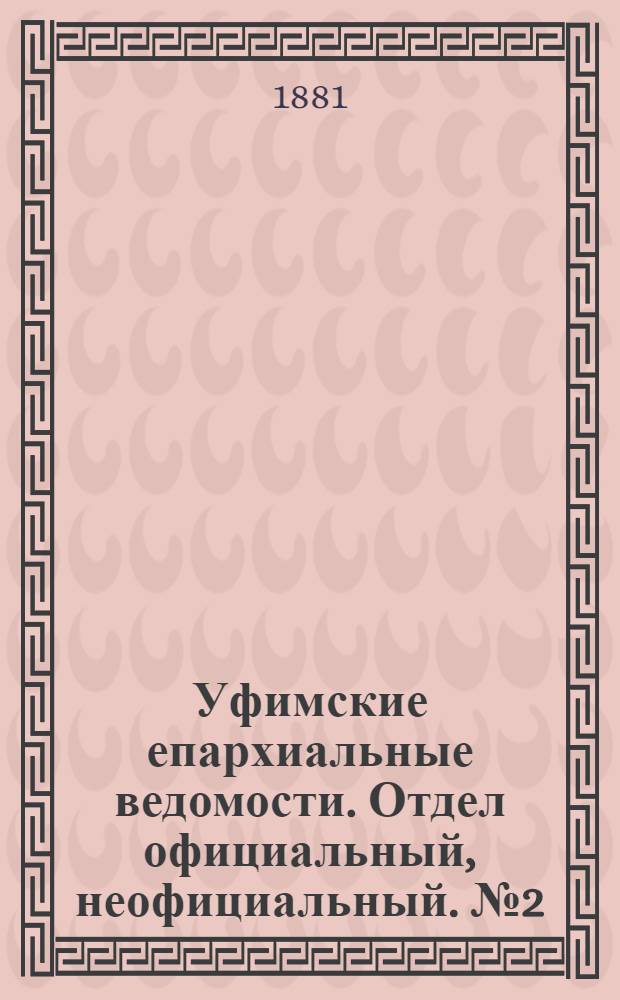 Уфимские епархиальные ведомости. Отдел официальный, неофициальный. № 2 (15 января 1881 г.)