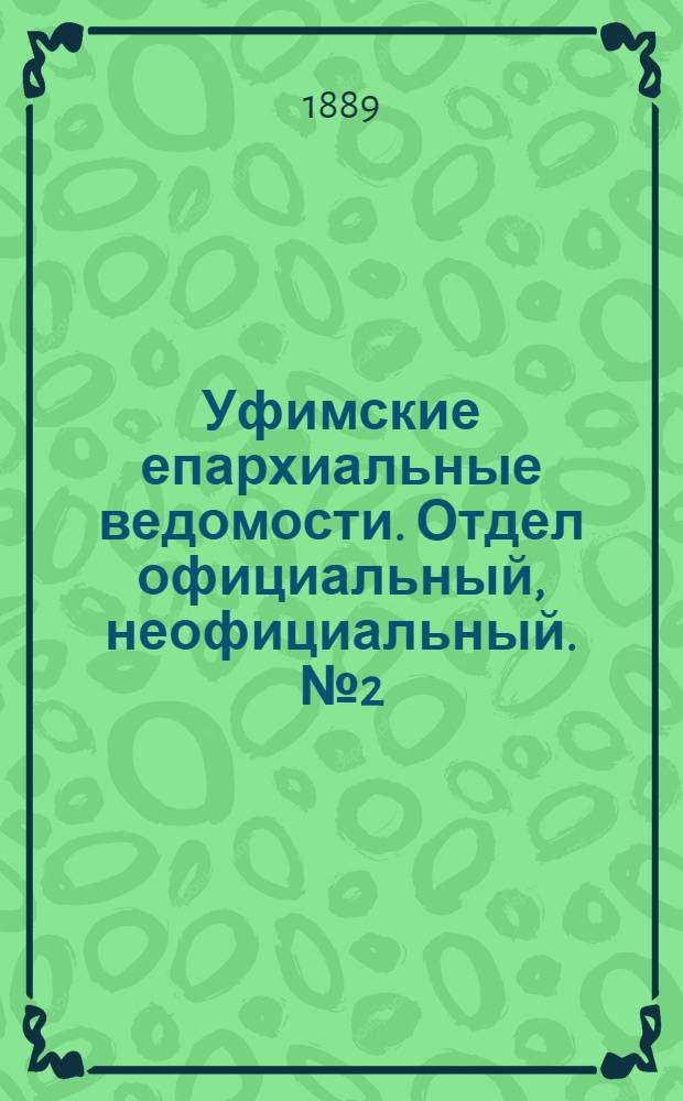 Уфимские епархиальные ведомости. Отдел официальный, неофициальный. № 2 (15 января 1889 г.)