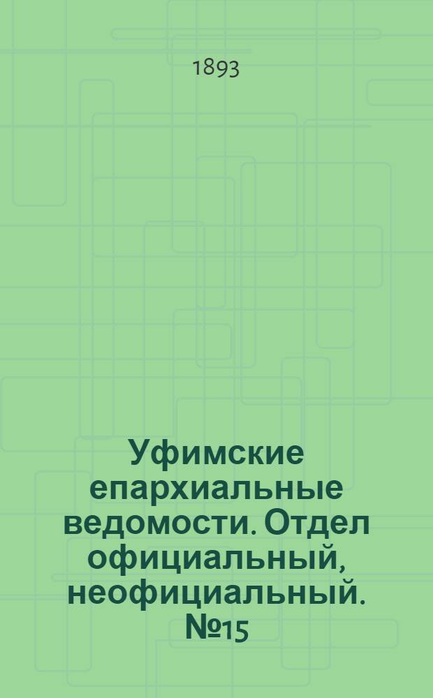 Уфимские епархиальные ведомости. Отдел официальный, неофициальный. № 15 (1 августа 1893 г.)