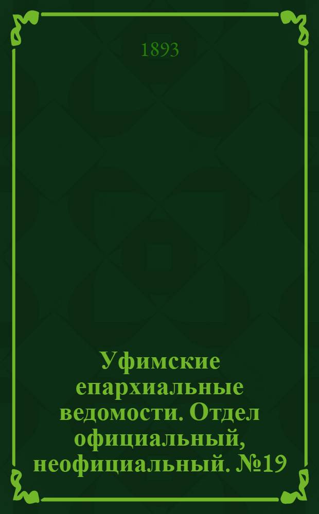 Уфимские епархиальные ведомости. Отдел официальный, неофициальный. № 19 (1 октября 1893 г.)