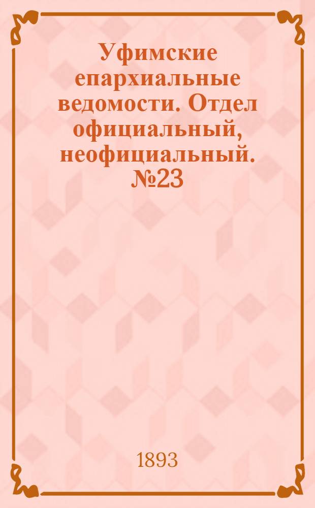 Уфимские епархиальные ведомости. Отдел официальный, неофициальный. № 23 (1 декабря 1893 г.)