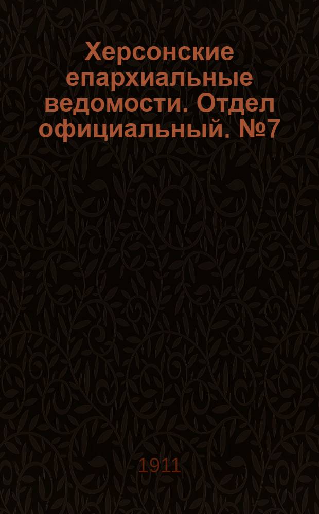 Херсонские епархиальные ведомости. Отдел официальный. № 7 (1 апреля 1911 г.)