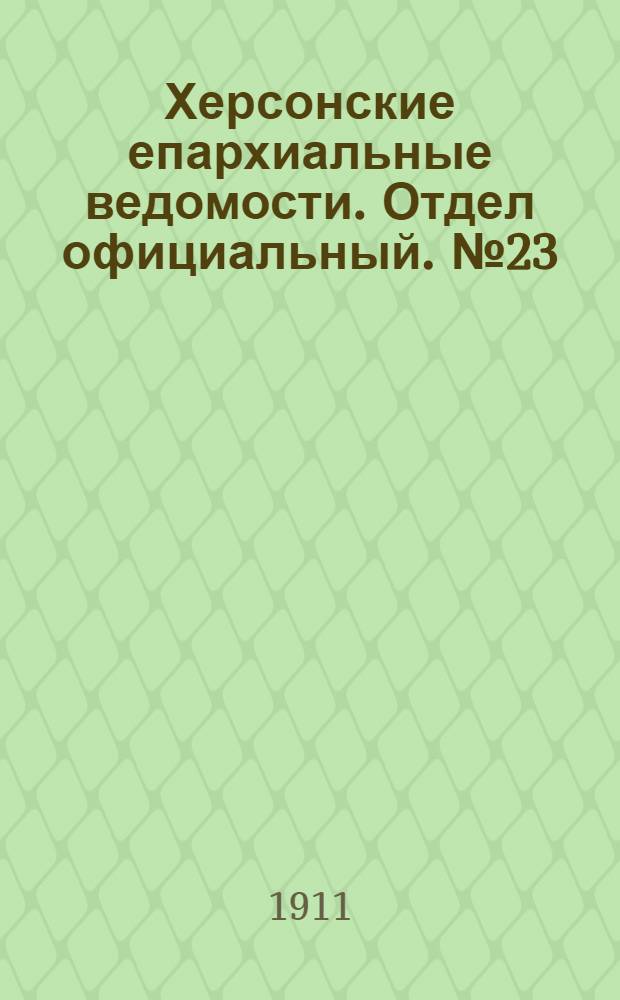 Херсонские епархиальные ведомости. Отдел официальный. № 23 (1 декабря 1911 г.)