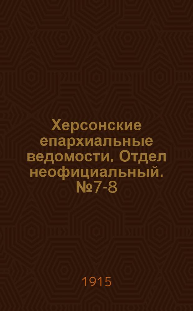 Херсонские епархиальные ведомости. Отдел неофициальный. № 7-8 (1 - 15 апреля 1915 г.)