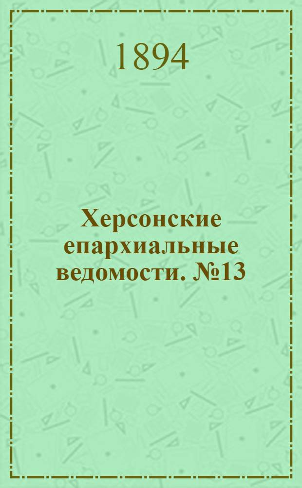 Херсонские епархиальные ведомости. № 13 (1 июля 1894 г.)