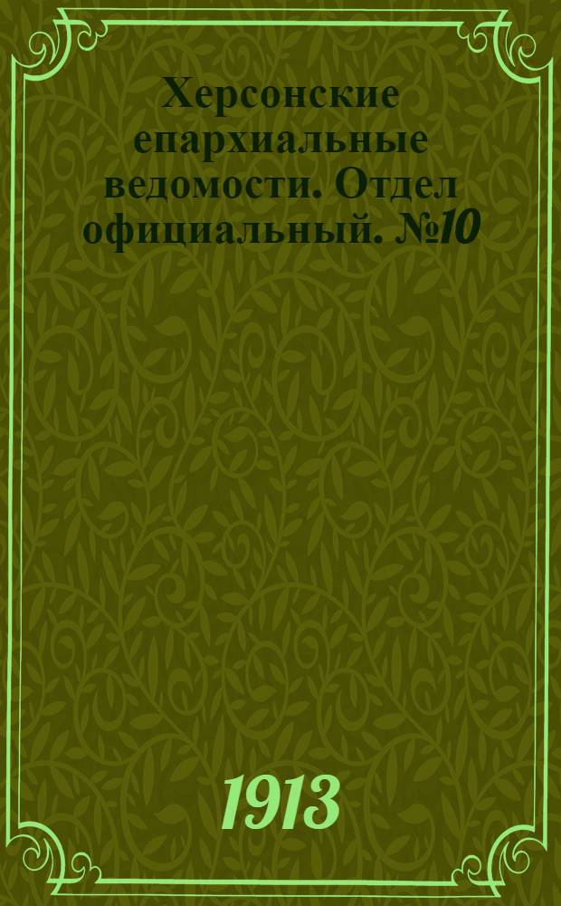 Херсонские епархиальные ведомости. Отдел официальный. № 10 (15 мая 1913 г.)