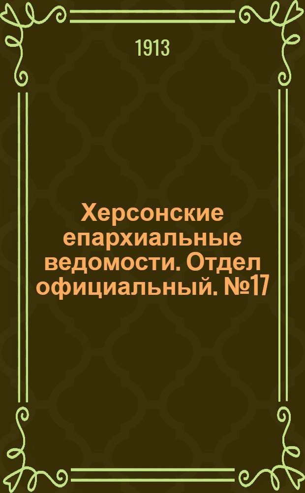 Херсонские епархиальные ведомости. Отдел официальный. № 17 (1 сентября 1913 г.)