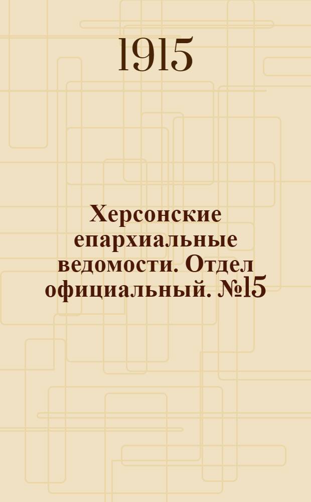 Херсонские епархиальные ведомости. Отдел официальный. № 15 (1 августа 1915 г.)