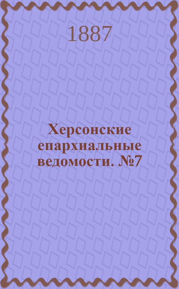 Херсонские епархиальные ведомости. № 7 (1 апреля 1887 г.)