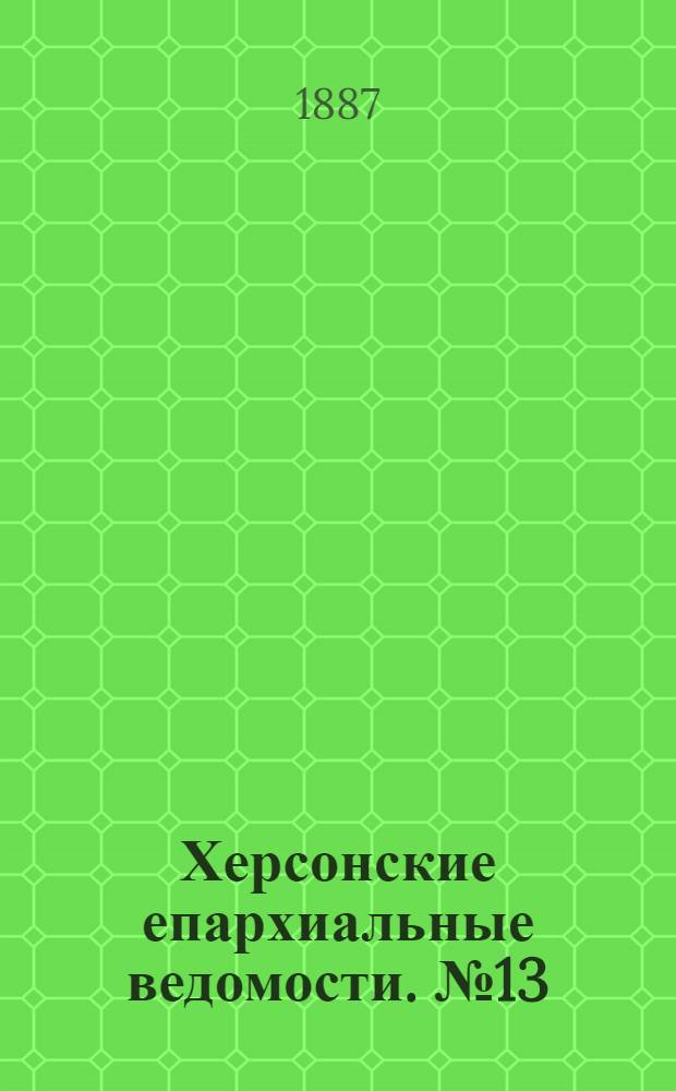 Херсонские епархиальные ведомости. № 13 (1 июля 1887 г.)