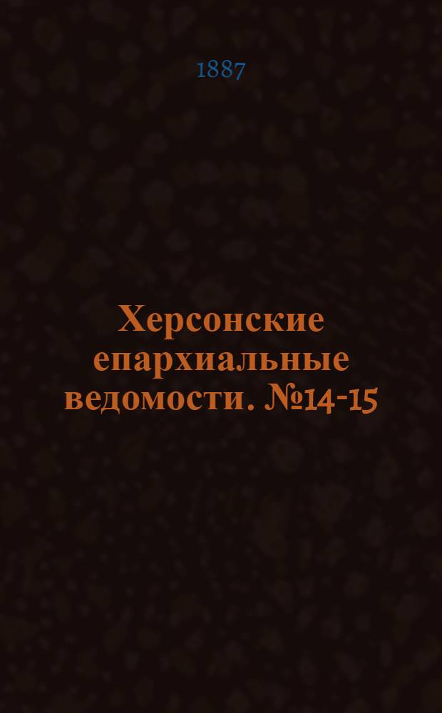 Херсонские епархиальные ведомости. № 14-15 (15 июля - 1 августа 1887 г.)