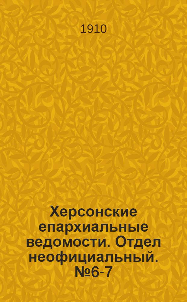 Херсонские епархиальные ведомости. Отдел неофициальный. № 6-7 (15 марта - 1 апреля 1910 г.)