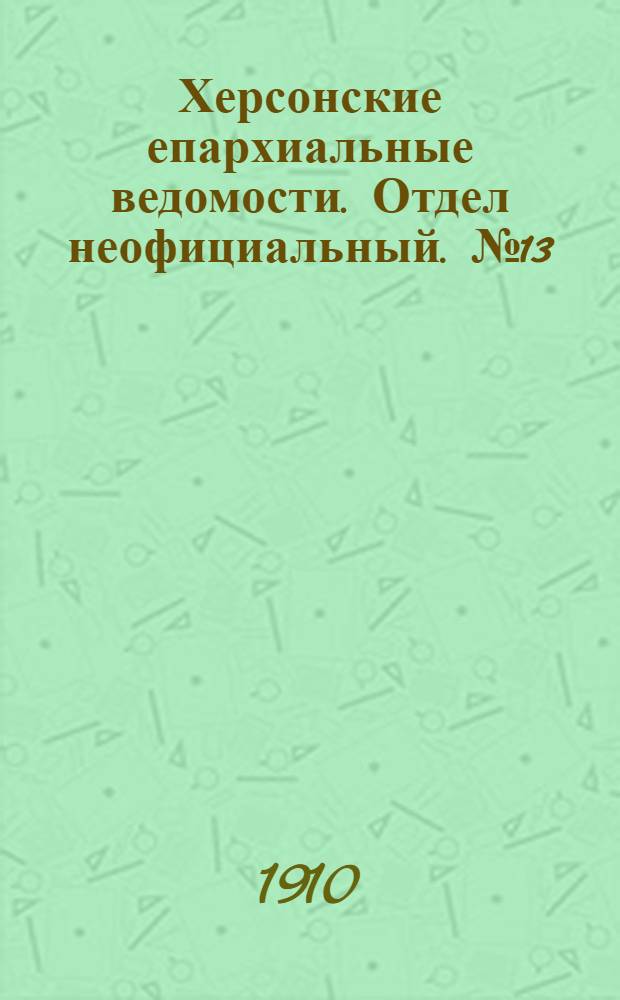 Херсонские епархиальные ведомости. Отдел неофициальный. № 13 (1 июля 1910 г.)