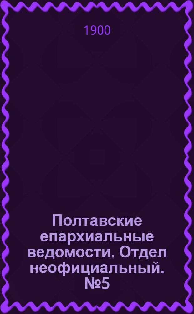 Полтавские епархиальные ведомости. Отдел неофициальный. № 5 (10 февраля 1900 г.)