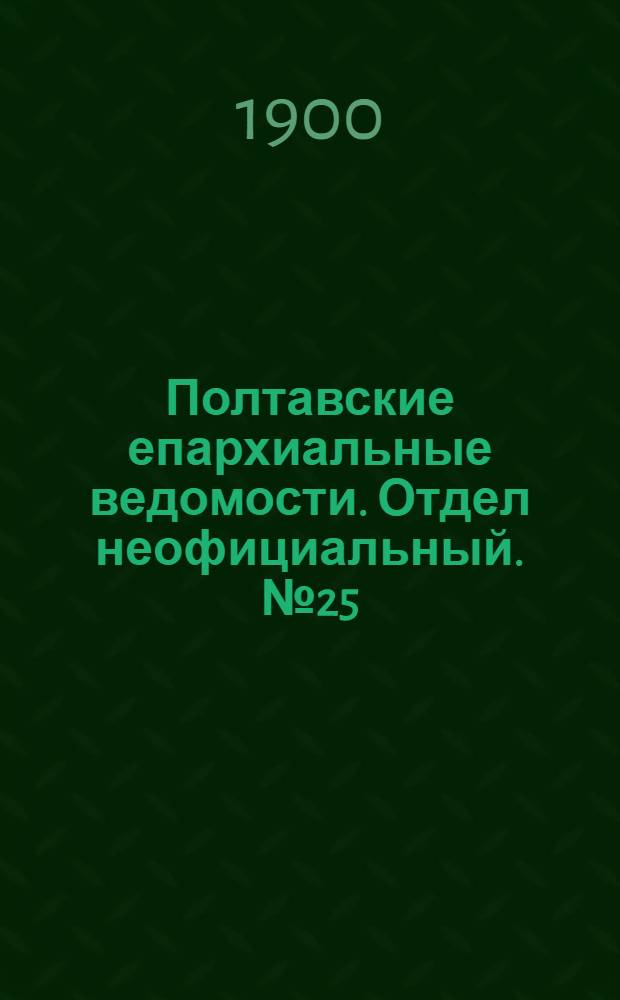 Полтавские епархиальные ведомости. Отдел неофициальный. № 25 (1 сентября 1900 г.)