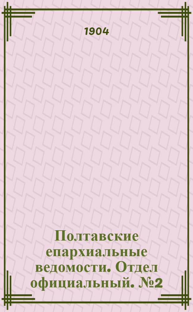 Полтавские епархиальные ведомости. Отдел официальный. № 2 (10 января 1904 г.)