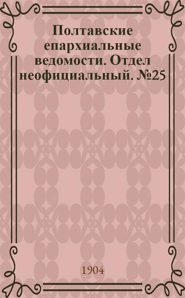 Полтавские епархиальные ведомости. Отдел неофициальный. № 25 (1 сентября 1904 г.)