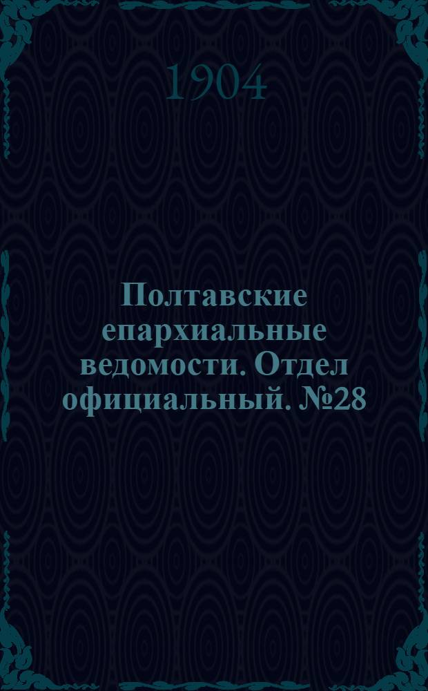 Полтавские епархиальные ведомости. Отдел официальный. № 28 (1 октября 1904 г.)