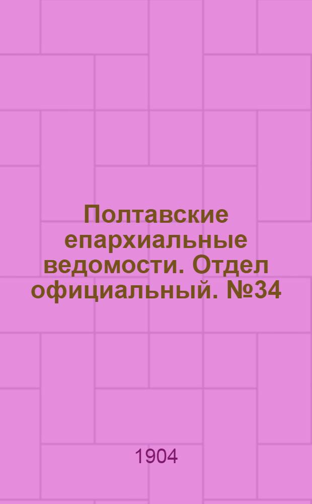 Полтавские епархиальные ведомости. Отдел официальный. № 34 (1 декабря 1904 г.)